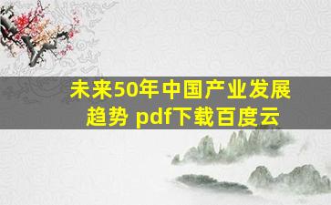 未来50年中国产业发展趋势 pdf下载百度云